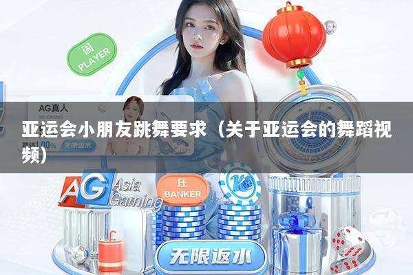 亚运会小朋友跳舞要求（关于亚运会的舞蹈视频）