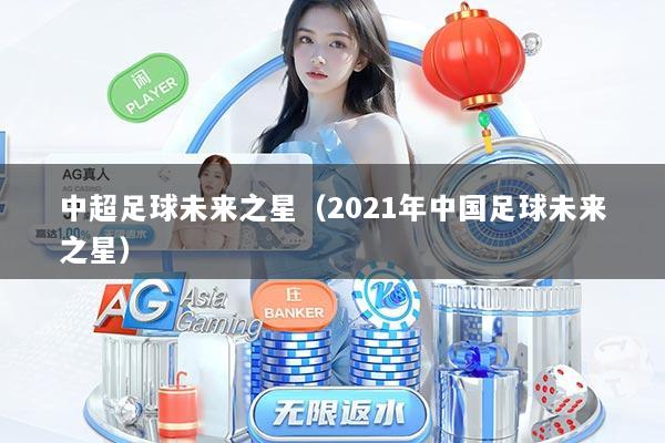 中超足球未来之星（2021年中国足球未来之星）