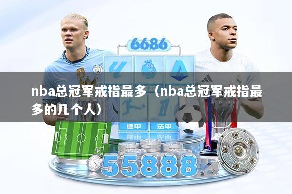 nba总冠军戒指最多（nba总冠军戒指最多的几个人）