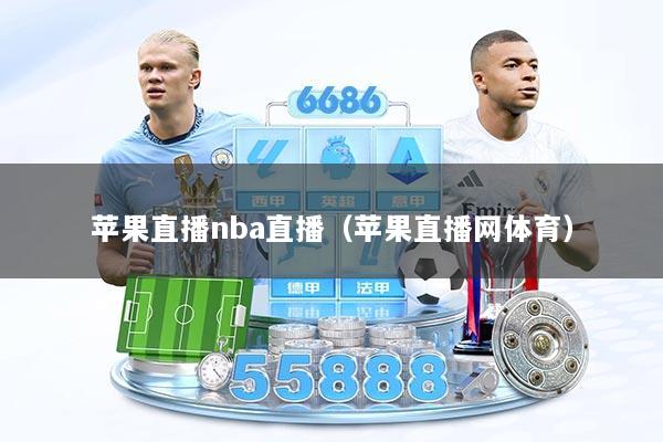 苹果直播nba直播（苹果直播网体育）