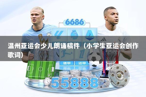 温州亚运会少儿朗诵稿件（小学生亚运会创作歌词）