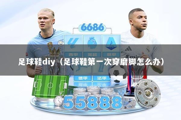 足球鞋diy（足球鞋第一次穿磨脚怎么办）