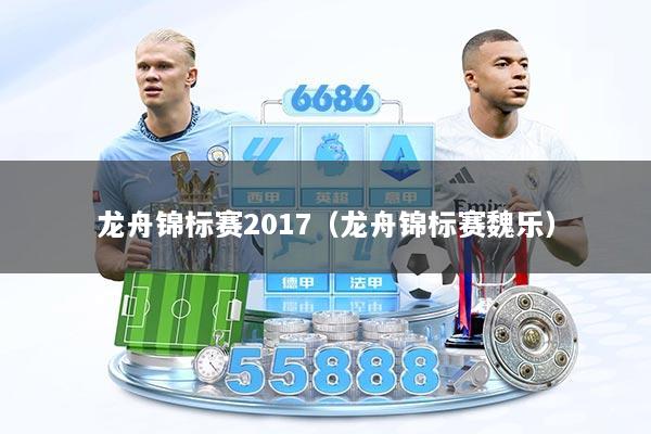 龙舟锦标赛2017（龙舟锦标赛魏乐）
