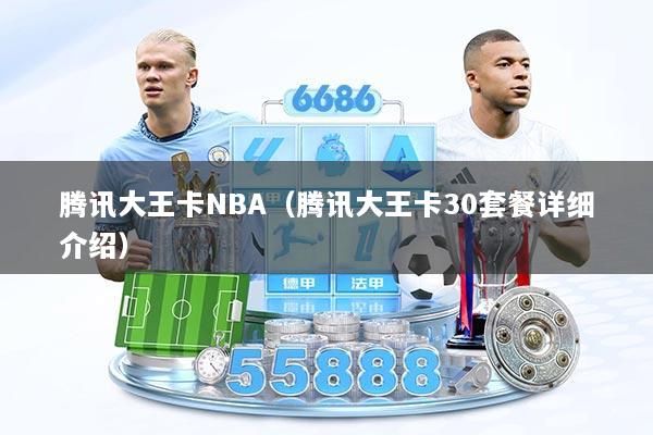 腾讯大王卡NBA（腾讯大王卡30套餐详细介绍）
